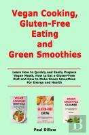 Vegan Cooking, Gluten-Free Eating And Green Smoothies