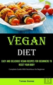 Vegan Diet: Easy And Delicious Vegan Rec