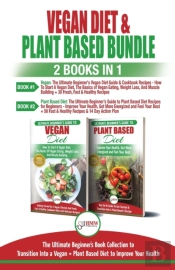 Vegan & Plant Based Diet - 2 Books In 1 Bundle