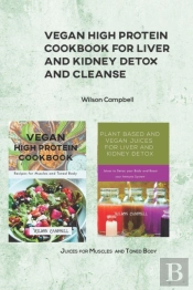 Vegan High Protein Cookbook For Liver And Kidney Detox And Cleanse