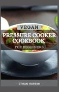 Vegan Pressure Cooker Cookbook For Beginners