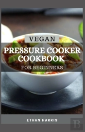 Vegan Pressure Cooker Cookbook For Beginners