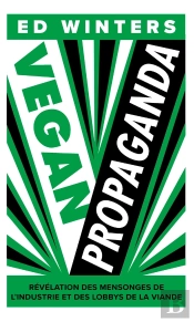 Vegan Propaganda : Révélation Des Mensonges De L'Industrie Et Des Lobbys De La Viande