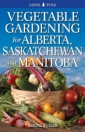 Vegetable Gardening For Alberta, Saskatchewan And Manitoba