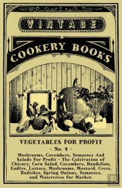 Bertrand.pt - Vegetables For Profit - No. 4 - Mushrooms, Cucumbers, Tomatoes And Salads For Profit - The Cultivation Of Chicory, Corn Salad, Cucumbers, Dandelion, Endive, Lettuce, Mushrooms, Mustard, Cress, Radishe