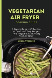 Vegetarian Air Fryer Cooking Guide: A Co