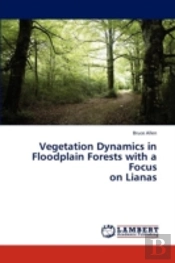 Vegetation Dynamics In Floodplain Forests With A Focus  On Lianas