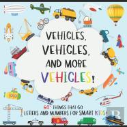 Vehicles, 60+ Things That Go; Letters And Numbers For Smart Kids