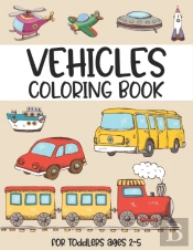 Vehicles Coloring Book For Toddlers Ages 2-5