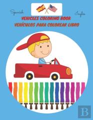 Vehicles Coloring Book /Vehiculos Para Colorear Libro , Spanish/ Ingles