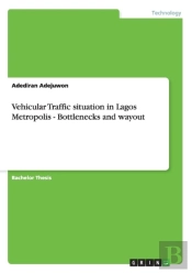 Vehicular Traffic Situation In Lagos Metropolis - Bottlenecks And Wayout