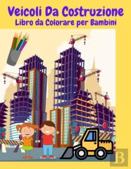 Veicoli Da Construzione Libro Da Colorare Per Bambini