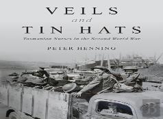 Veils And Tin Hats - Tasmanian Nurses In The Second World War