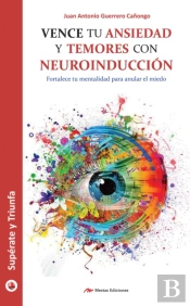 Vence Tu Ansiedad Y Temores Con Neuroinducción
