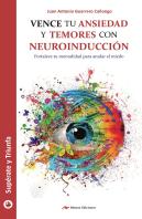 Vence Tu Ansiedad Y Temores Con Neuroinducción