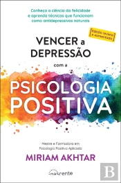 Vencer A Depressão Com A Psicologia Positiva (Ed. Revista E Aumentada)