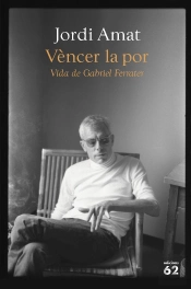 Vencer La Por. Vida De Gabriel Ferrater