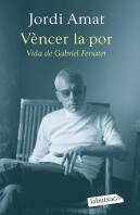 Vencer La Por. Vida De Gabriel Ferrater