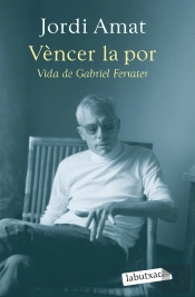 Vencer La Por. Vida De Gabriel Ferrater