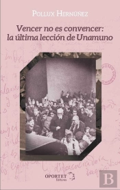 Vencer No Es Convencer: La Ultima Leccion De Unamuno