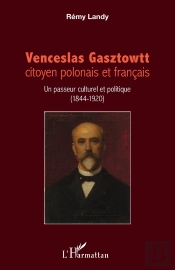 Venceslas Gasztowtt, Citoyen Polonais Et Francais ; Un Passeur Culturel Et Politique (1844 - 1920)