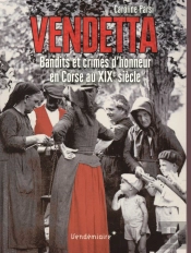 Vendetta ; Bandits Et Crimes D'Honneur En Corse Au Xixe Siècle
