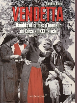 Bertrand.pt - Vendetta ; Bandits Et Crimes D'Honneur En Corse Au Xixe Siècle