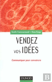 Vendez Vos Idees ; Communiquer Pour Convaincre En Interne Comme En Externe