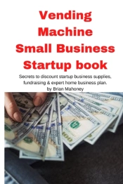 Vending Machine Small Business Startup Book
