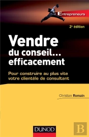 Vendre Du Conseil ... Efficacement - 2e Ed.- Pour Construire Au Plus Vite Votre Clientele De Consult