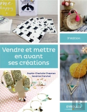 Vendre Et Mettre En Avant Ses Créations ; Le Guide Des Entrepreneuses Créatives (3e Édition)