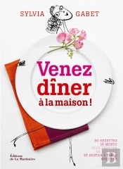 Venez Dîner À La Maison ! 90 Recettes, 30 Menus Pour Profiter De Ses Amis Et Rester À Table Avec Eux
