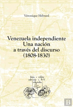 Bertrand.pt - Venezuela Independiente: Una Nación A Través Del Discurso (1808-1830)