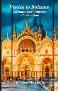 Venice To Bolzano - Adriatic And Venetian Civilizations
