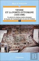 Venise Et La Porte Ottomane (1453-1566) : Un Siècle De Relations Vénéto-Ottomanes. De La Prise De Constantinople À La Mort De Soliman.