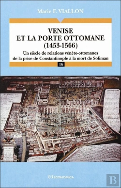 Bertrand.pt - Venise Et La Porte Ottomane (1453-1566) : Un Siècle De Relations Vénéto-Ottomanes. De La Prise De Constantinople À La Mort De Soliman.