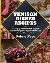 Venison Dishes Recipes: The Step By Step