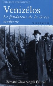 Venizélos ; Le Fondateur De La Grèce Moderne
