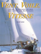 Vent, Voile, Vitesse ; 150 Ans De Records En Mer, Des Clippers Aux Multicoques