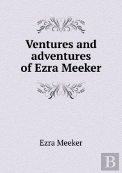 Ventures And Adventures Of Ezra Meeker