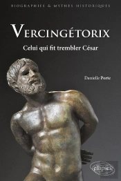 Vercingétorix. Celui Qui Fit Trembler César