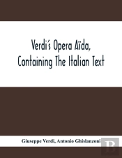 Verdi'S Opera Aida, Containing The Italian Text, With An English Translation And The Music Of All The Principal Airs