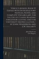 Vergil'S Aeneid, Book Iii Edited With Introductory Notices, Notes, And Complete Vocabulary, For The Use Of Classes Reading For Junior Leaving And For University Matriculation / By John Henderson And E