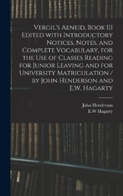 Bertrand.pt - Vergil'S Aeneid, Book Iii Edited With Introductory Notices, Notes, And Complete Vocabulary, For The Use Of Classes Reading For Junior Leaving And For University Matriculation / By John Henderson And E