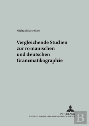 Vergleichende Studien Zur Romanischen Und Deutschen Grammatikographie