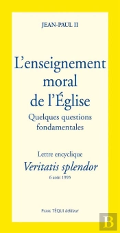 Veritatis Splendor L'Enseignement Moral De L'Eglise : Quelques Questions Fondamentales