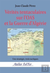 Vérités Tentaculaires Sur L'Oas Et La Guerre D'Algérie : Une Stratégie, Trois Tactiques