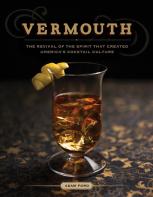 Vermouth - The Revival Of The Spirit That Created America'S Cocktail Culture
