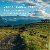 Vers Compostelle : Regard Contemporain Sur Les Chemins De Saint-Jacques