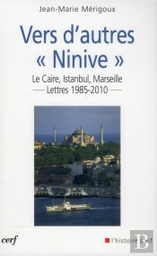 Vers D'Autres 'Ninive'... Le Caire, Istanbul, Marseille. Lettres 1985-2010
